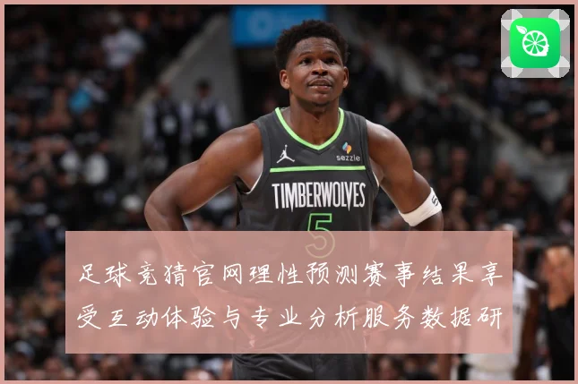足球竞猜官网理性预测赛事结果享受互动体验与专业分析服务数据研判-深度解析