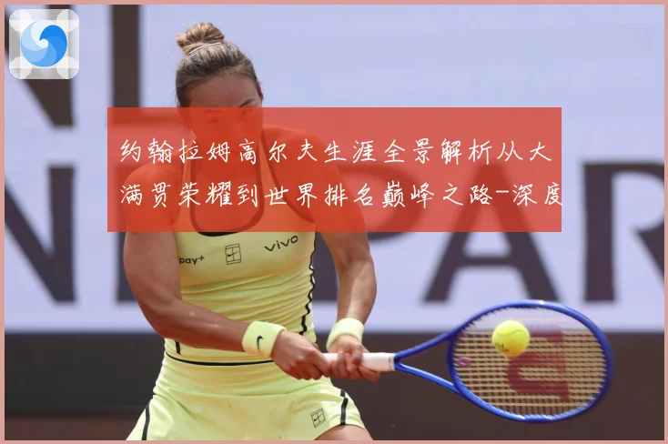 约翰拉姆高尔夫生涯全景解析从大满贯荣耀到世界排名巅峰之路-深度解析