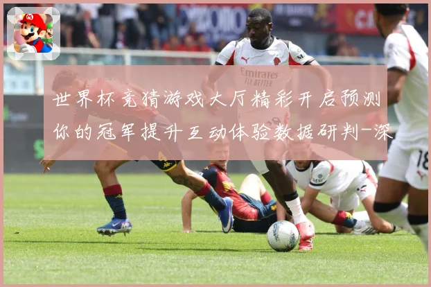 世界杯竞猜游戏大厅精彩开启预测你的冠军提升互动体验数据研判-深度解析