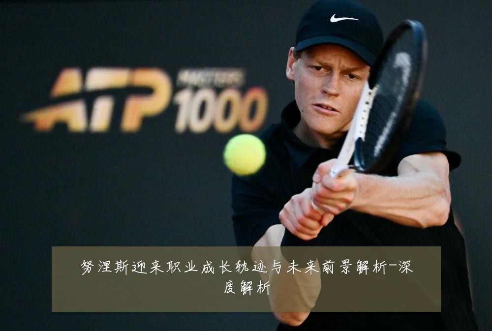 努涅斯迎来职业成长轨迹与未来前景解析-深度解析