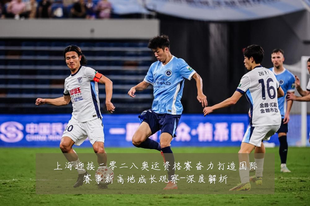 上海迎接二零二八奥运资格赛奋力打造国际赛事新高地成长观察-深度解析