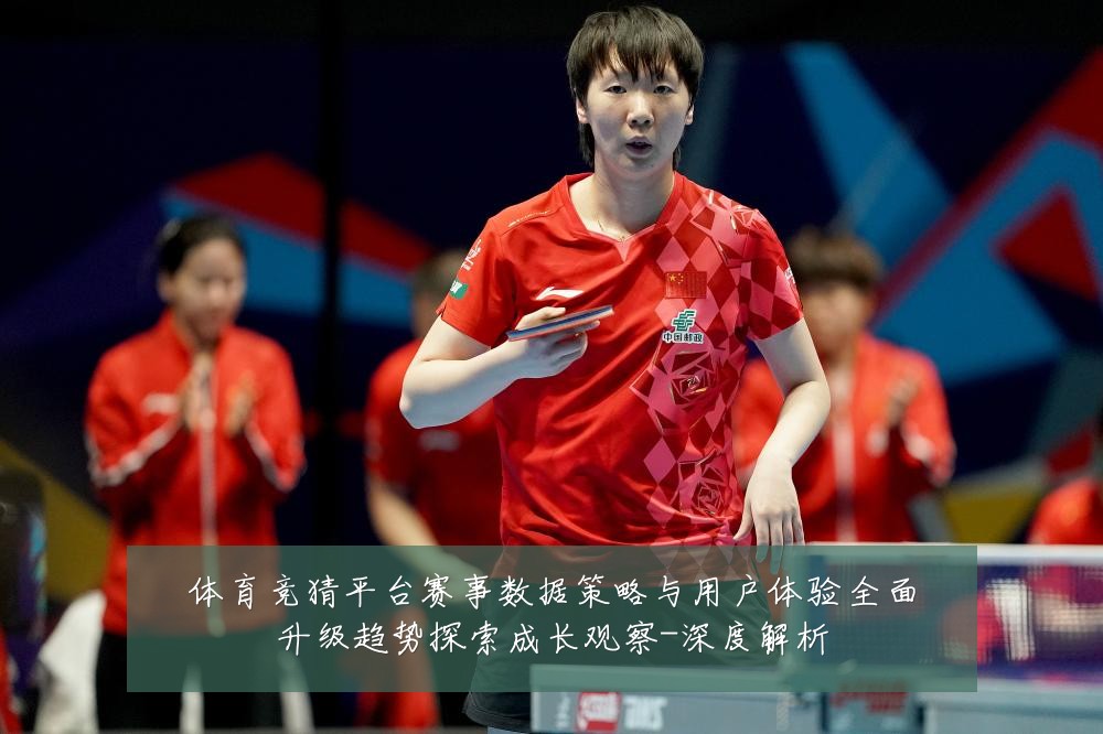 体育竞猜平台赛事数据策略与用户体验全面升级趋势探索成长观察-深度解析